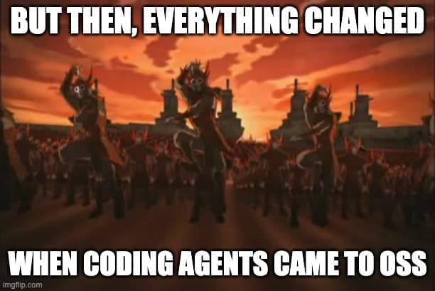 Meme of the Fire Nation army marching out: 'But then, everything changed when coding agents came to OSS.'